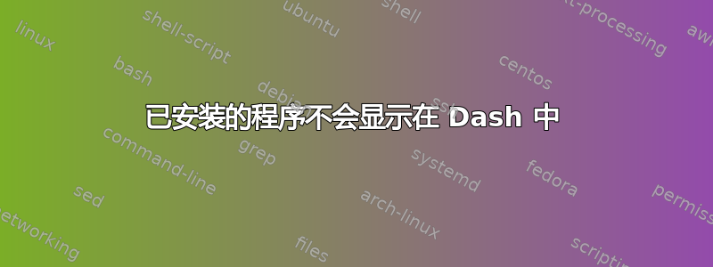 已安装的程序不会显示在 Dash 中