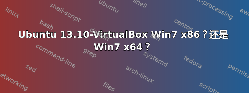 Ubuntu 13.10-VirtualBox Win7 x86？还是 Win7 x64？