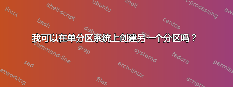 我可以在单分区系统上创建另一个分区吗？