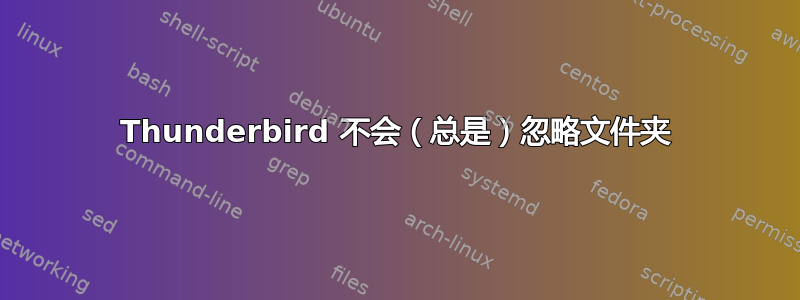 Thunderbird 不会（总是）忽略文件夹