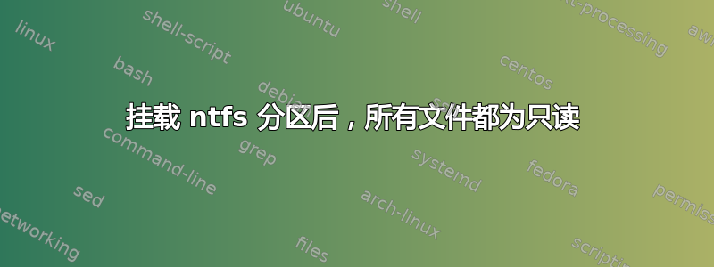 挂载 ntfs 分区后，所有文件都为只读