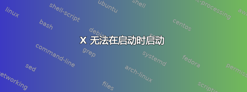 X 无法在启动时启动