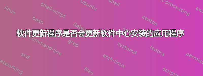 软件更新程序是否会更新软件中心安装的应用程序