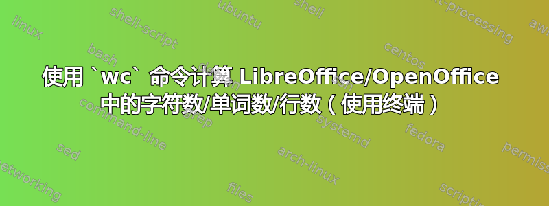 使用 `wc` 命令计算 LibreOffice/OpenOffice 中的字符数/单词数/行数（使用终端）