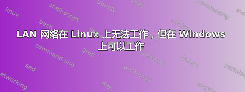 LAN 网络在 Linux 上无法工作，但在 Windows 上可以工作