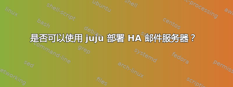 是否可以使用 juju 部署 HA 邮件服务器？ 