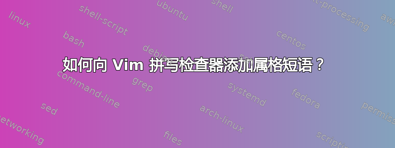 如何向 Vim 拼写检查器添加属格短语？