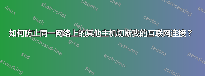 如何防止同一网络上的其他主机切断我的互联网连接？