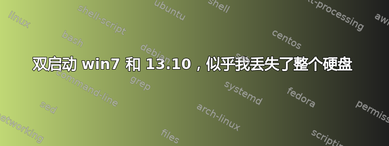 双启动 win7 和 13.10，似乎我丢失了整个硬盘