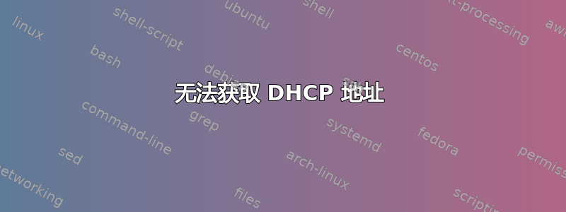 无法获取 DHCP 地址