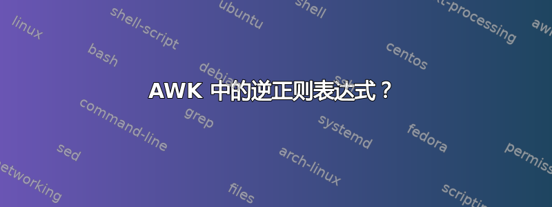 AWK 中的逆正则表达式？