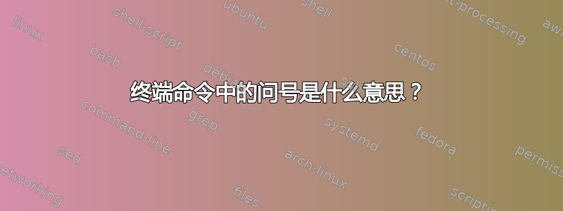 终端命令中的问号是什么意思？