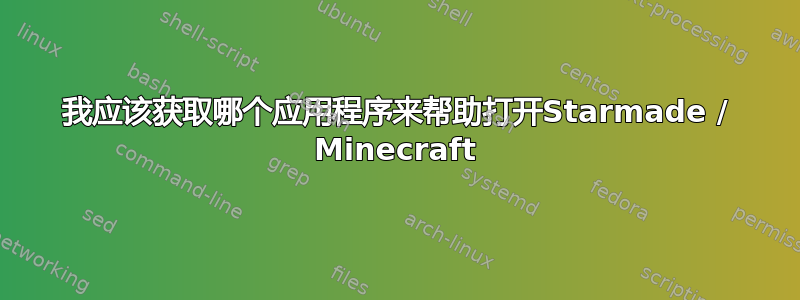 我应该获取哪个应用程序来帮助打开Starmade / Minecraft