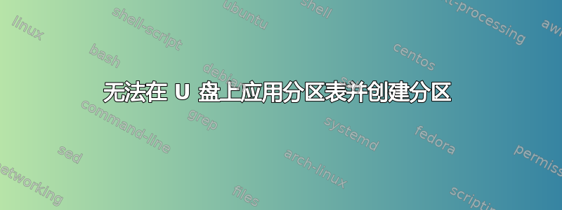 无法在 U 盘上应用分区表并创建分区