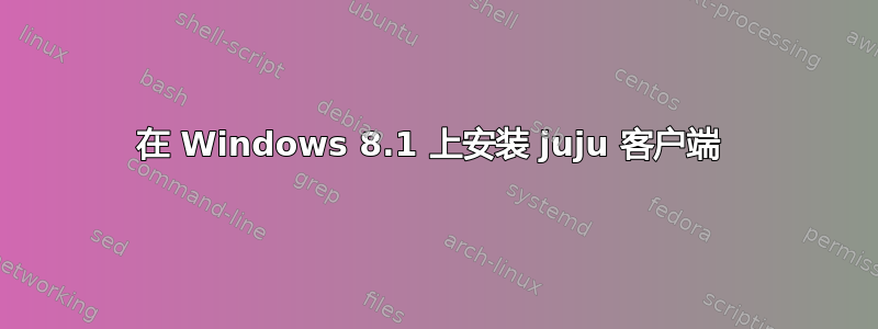 在 Windows 8.1 上安装 juju 客户端 