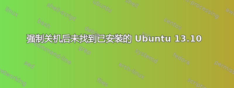 强制关机后未找到已安装的 Ubuntu 13.10 