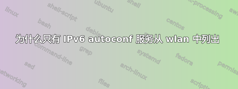 为什么只有 IPv6 autoconf 服务从 wlan 中列出