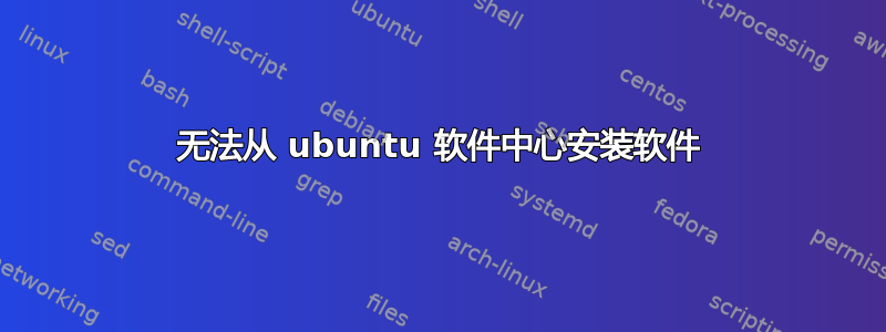 无法从 ubuntu 软件中心安装软件