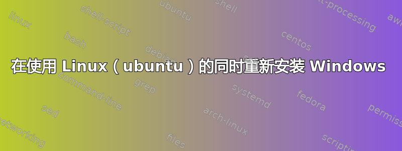 在使用 Linux（ubuntu）的同时重新安装 Windows