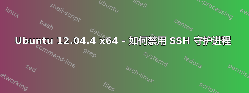 Ubuntu 12.04.4 x64 - 如何禁用 SSH 守护进程