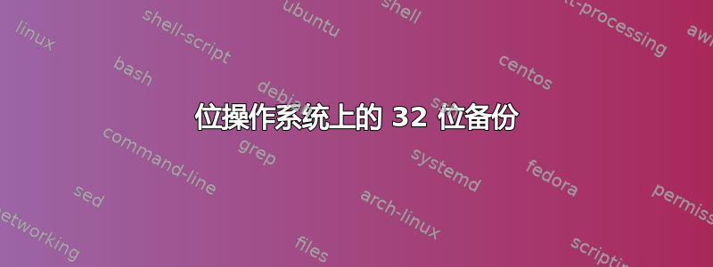 64 位操作系统上的 32 位备份