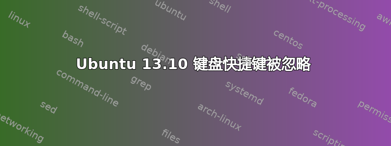 Ubuntu 13.10 键盘快捷键被忽略