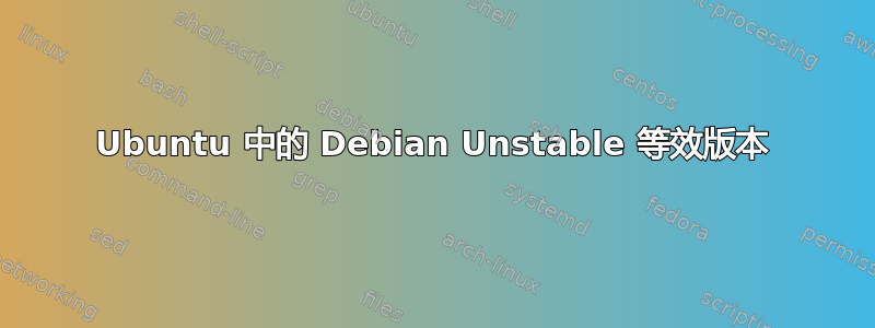 Ubuntu 中的 Debian Unstable 等效版本