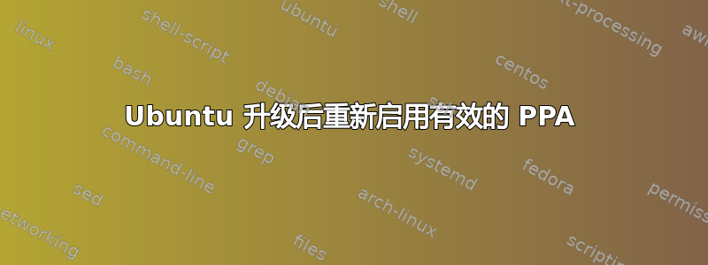 Ubuntu 升级后重新启用有效的 PPA