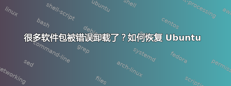 很多软件包被错误卸载了？如何恢复 Ubuntu 