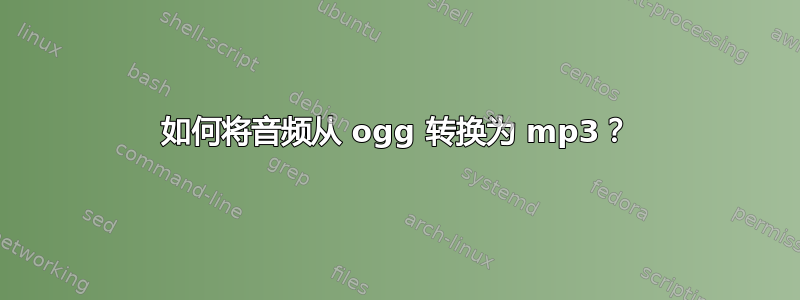 如何将音频从 ogg 转换为 mp3？