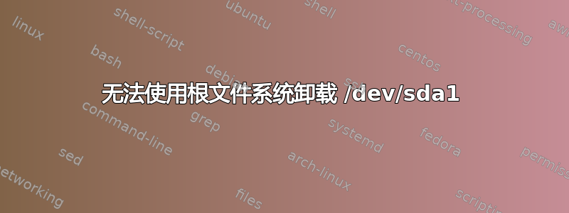 无法使用根文件系统卸载 /dev/sda1