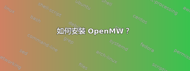 如何安装 OpenMW？