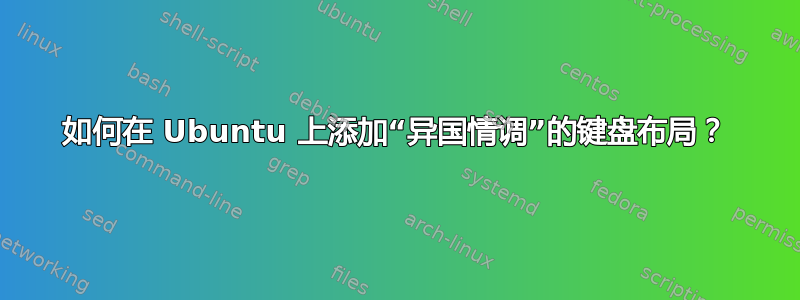 如何在 Ubuntu 上添加“异国情调”的键盘布局？