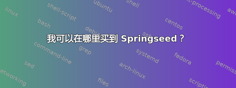 我可以在哪里买到 Springseed？