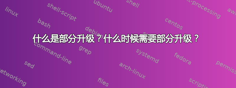 什么是部分升级？什么时候需要部分升级？