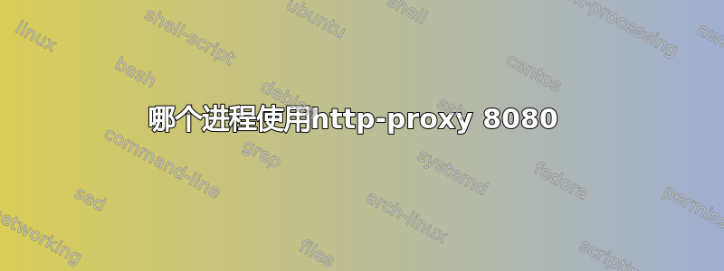 哪个进程使用http-proxy 8080 