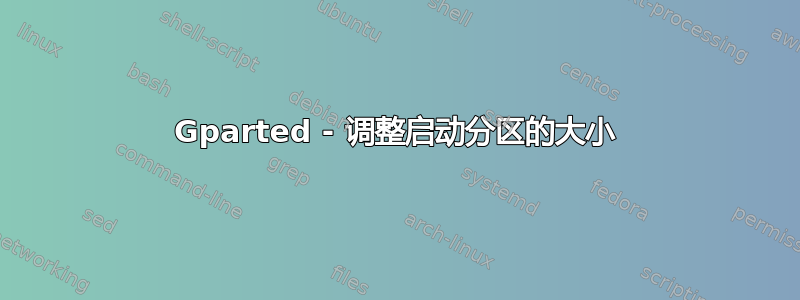 Gparted - 调整启动分区的大小