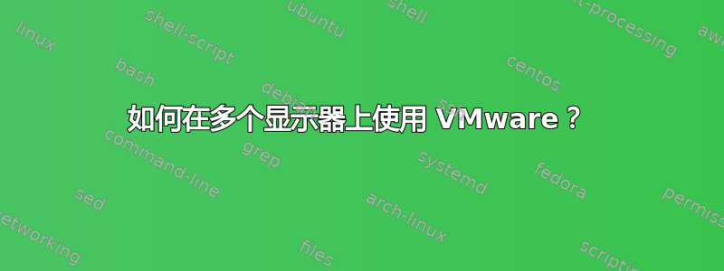 如何在多个显示器上使用 VMware？