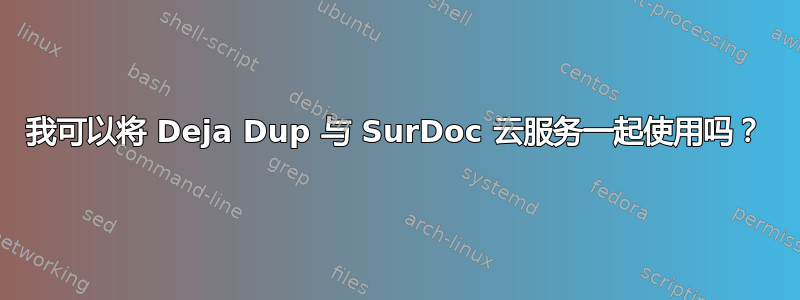 我可以将 Deja Dup 与 SurDoc 云服务一起使用吗？