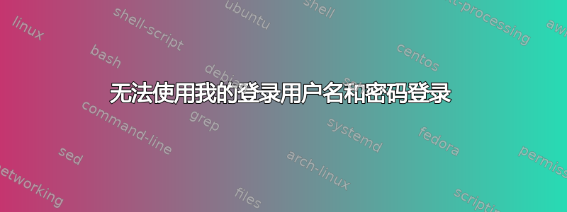 无法使用我的登录用户名和密码登录