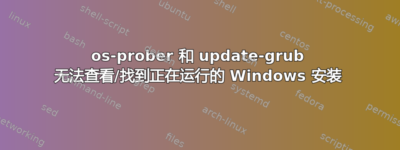 os-prober 和 update-grub 无法查看/找到正在运行的 Windows 安装