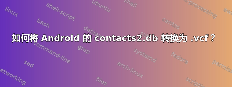 如何将 Android 的 contacts2.db 转换为 .vcf？