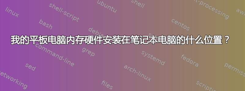 我的平板电脑内存硬件安装在笔记本电脑的什么位置？