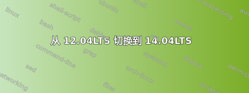 从 12.04LTS 切换到 14.04LTS 