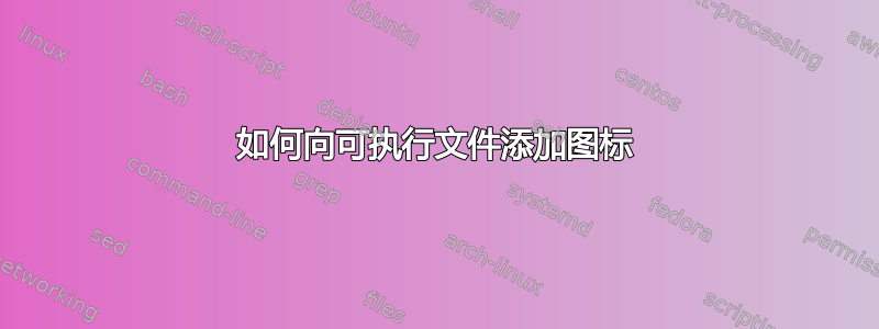 如何向可执行文件添加图标