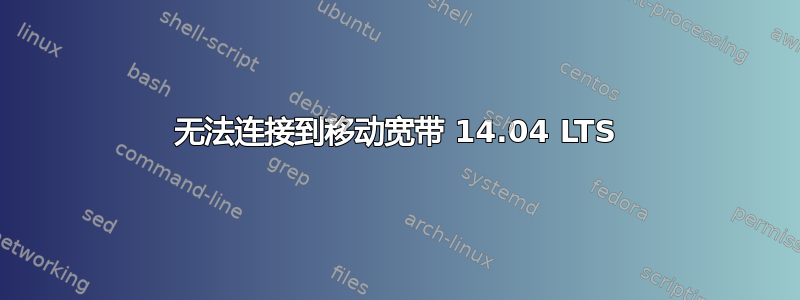 无法连接到移动宽带 14.04 LTS