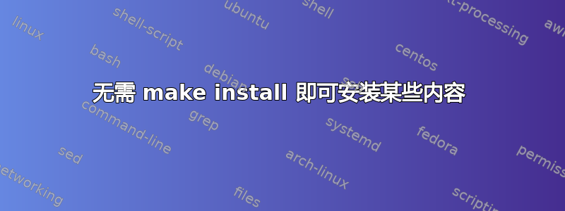 无需 make install 即可安装某些内容