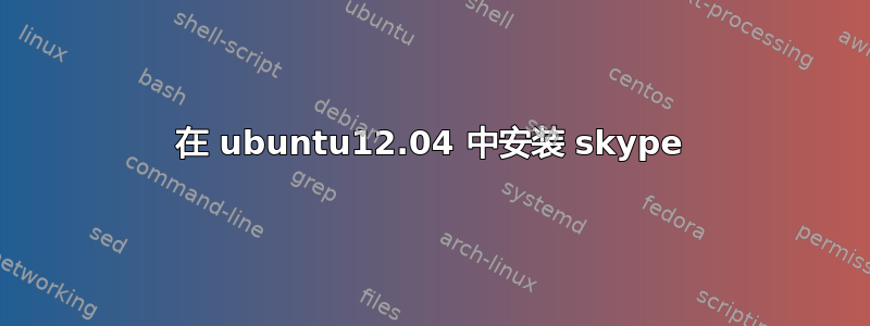 在 ubuntu12.04 中安装 skype