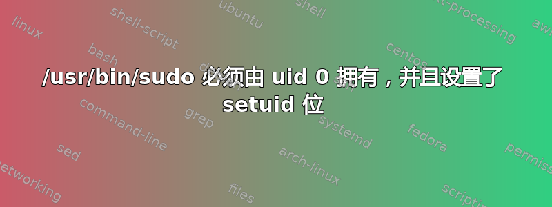 /usr/bin/sudo 必须由 uid 0 拥有，并且设置了 setuid 位