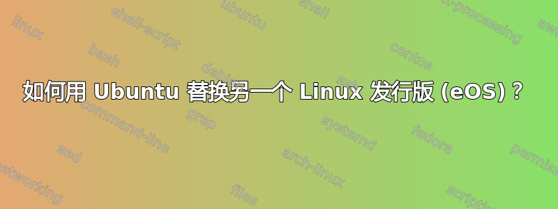 如何用 Ubuntu 替换另一个 Linux 发行版 (eOS)？